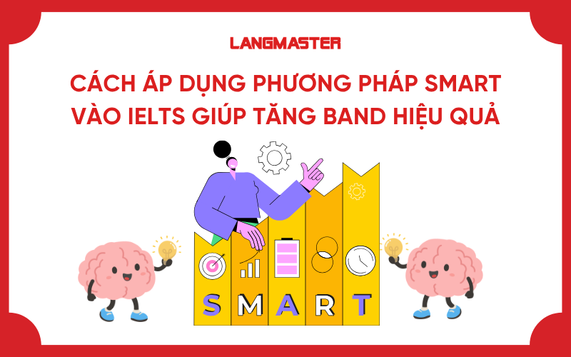 Cách áp dụng phương pháp SMART vào IELTS giúp tăng band hiệu quả